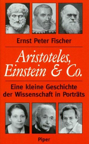 Aristoteles, Einstein und Co. Eine kleine Geschichte der Wissenschaft in Porträts