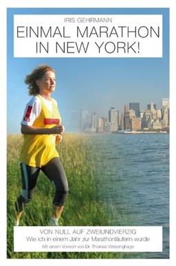 Einmal Marathon in New York!: Wie ich in einem Jahr zur Marathonläuferin wurde