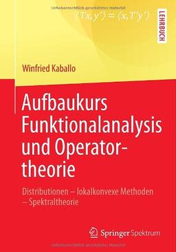 Aufbaukurs Funktionalanalysis und Operatortheorie: Distributionen - lokalkonvexe Methoden - Spektraltheorie