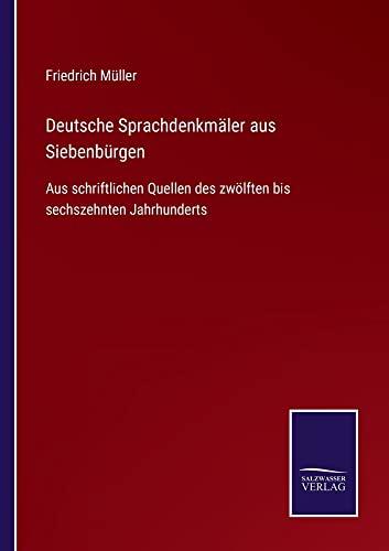 Deutsche Sprachdenkmäler aus Siebenbürgen: Aus schriftlichen Quellen des zwölften bis sechszehnten Jahrhunderts