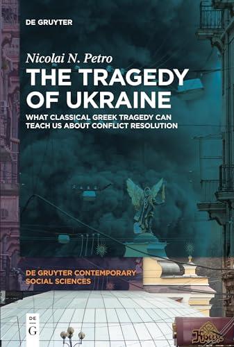 The Tragedy of Ukraine: What Classical Greek Tragedy Can Teach Us About Conflict Resolution (De Gruyter Contemporary Social Sciences)