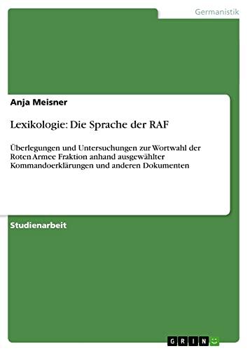 Lexikologie: Die Sprache der RAF: Überlegungen und Untersuchungen zur Wortwahl der Roten Armee Fraktion anhand ausgewählter Kommandoerklärungen und anderen Dokumenten