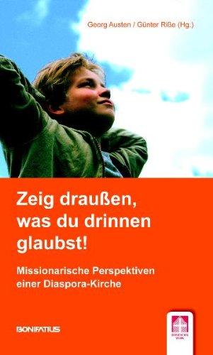 Zeig draußen, was du drinnen glaubst!: Missionarische Perspektiven einer Diaspora-Kirche