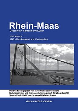 Rhein-Maas. Geschichte, Sprache und Kultur Bd. 6: 1945- Nachkriegszeit und Wiederaufbau