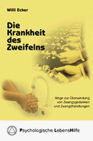 Die Krankheit des Zweifelns. Wege zur Überwindung von Zwangsgedanken und Zwangshandlungen