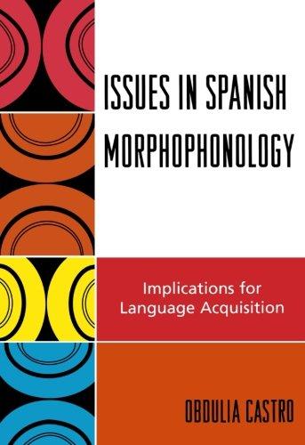 Issues in Spanish Morphophonology: Implications for Language Acquisition