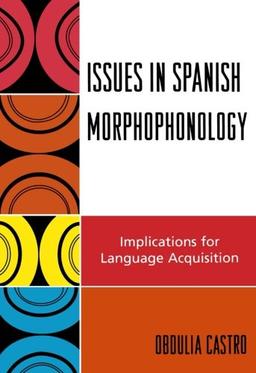 Issues in Spanish Morphophonology: Implications for Language Acquisition