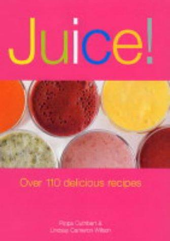 Juice!: Over 110 Delicious Recipes