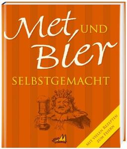 Met und Bier selbstgemacht: Mit vielen Rezepten zum Feiern