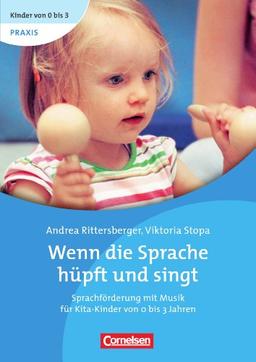 Kinder von 0 bis 3 - Praxis: Wenn die Sprache hüpft und singt: Sprachförderung mit Musik für Kita-Kinder von 0 bis 3 Jahren