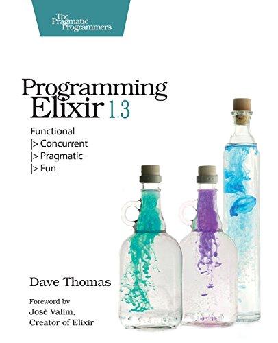 Programming Elixir 1.3: Functional: Functional |> Concurrent |> Pragmatic |> Fun