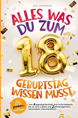 Alles was du zum 18. Geburtstag wissen musst:: Das etwas andere Lexikon zur Volljährigkeit ¿Von Auslandsaufenthalt und Aufschieberitis bis zu WG-Leben und Zeitmanagement ¿ besonderes Geschenkbuch