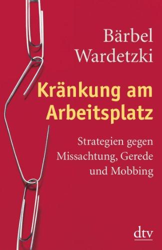 Kränkung am Arbeitsplatz: Strategien gegen Missachtung, Gerede und Mobbing