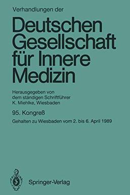 Verhandlungen der Deutschen Gesellschaft für Innere Medizin: Kongreß gehalten zu Wiesbaden vom 2. bis 6. April 1989 (Verhandlungen der Deutschen Gesellschaft für Innere Medizin, 95, Band 95)