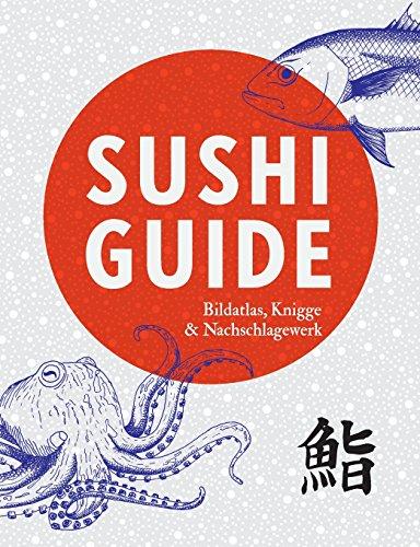 Sushi Guide: Bildatlas, Knigge und Nachschlagewerk für Liebhaber japanischer Küche.