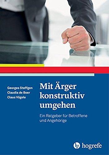 Mit Ärger konstruktiv umgehen: Ein Ratgeber für Betroffene und Angehörige (Ratgeber zur Reihe »Fortschritte der Psychotherapie«)