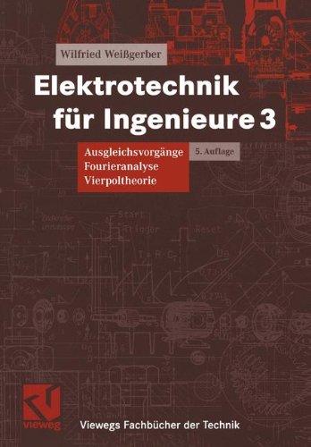 Elektrotechnik für Ingenieure 3: Ausgleichsvorgänge Fourieranalyse Vierpoltheorie. Ein Lehr- und Arbeitsbuch für das Grundstudium (Viewegs Fachbücher der Technik)