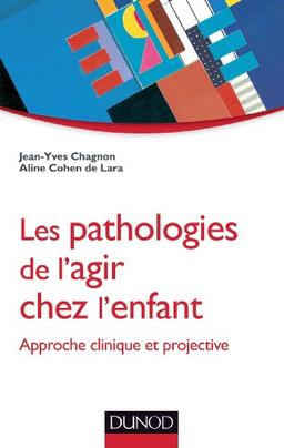 Les pathologies de l'agir chez l'enfant : approche clinique et projective