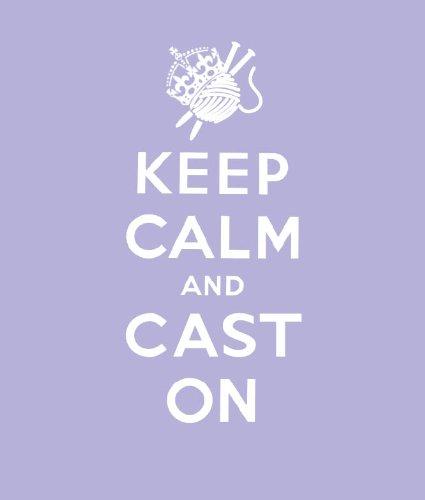 Keep Calm Cast On: Good Advice for Knitters