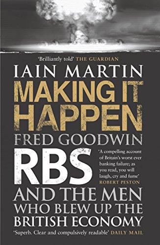 Making it Happen: Fred Goodwin, RBS and the Men Who Blew Up the British Economy