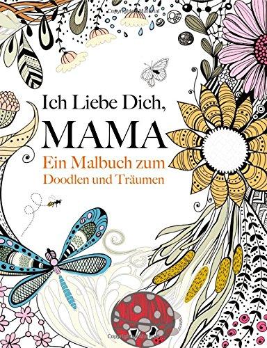 Ich Liebe Dich, Mama: Ein Malbuch zum Doodlen & Träumen: Ein wunderschönes und inspirierendes Malbuch für Mütter