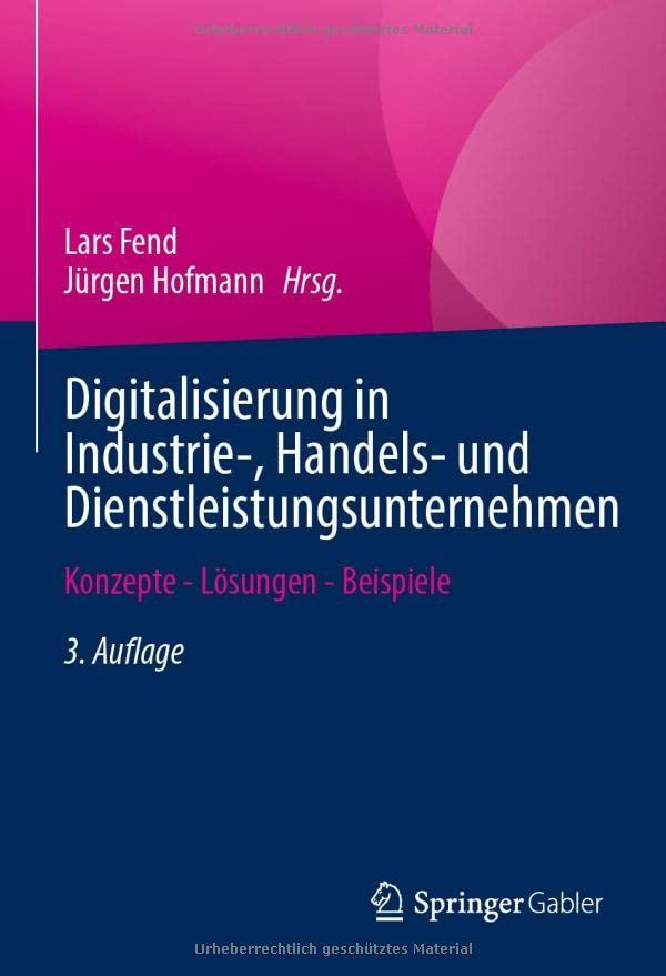 Digitalisierung in Industrie-, Handels- und Dienstleistungsunternehmen: Konzepte - Lösungen - Beispiele