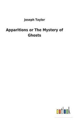 Apparitions or The Mystery of Ghosts