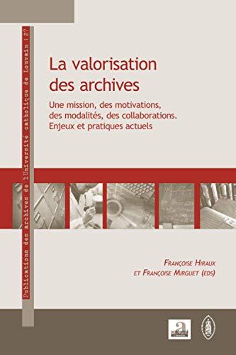 La valorisation des archives : une mission, des motivations, des modalités, des collaborations : enjeux et pratiques actuels