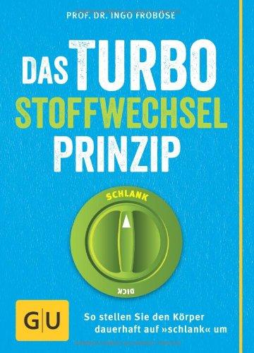 Das Turbo-Stoffwechsel-Prinzip: So stellen Sie den Körper dauerhaft auf "schlank" um (GU Einzeltitel Gesunde Ernährung)