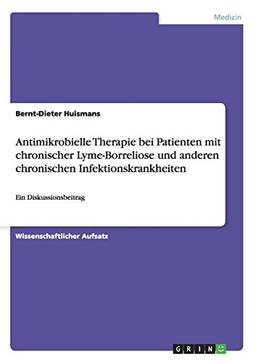 Antimikrobielle Therapie bei Patienten mit chronischer Lyme-Borreliose und anderen chronischen Infektionskrankheiten: Ein Diskussionsbeitrag