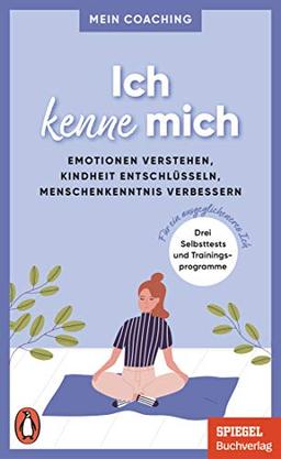 Ich kenne mich - - Emotionen verstehen, Kindheit entschlüsseln, Menschenkenntnis verbessern -: 3 Selbsttests und Trainingsprogramme für ein ... SPIEGEL-Buch (Mein Coaching-Reihe, Band 2)