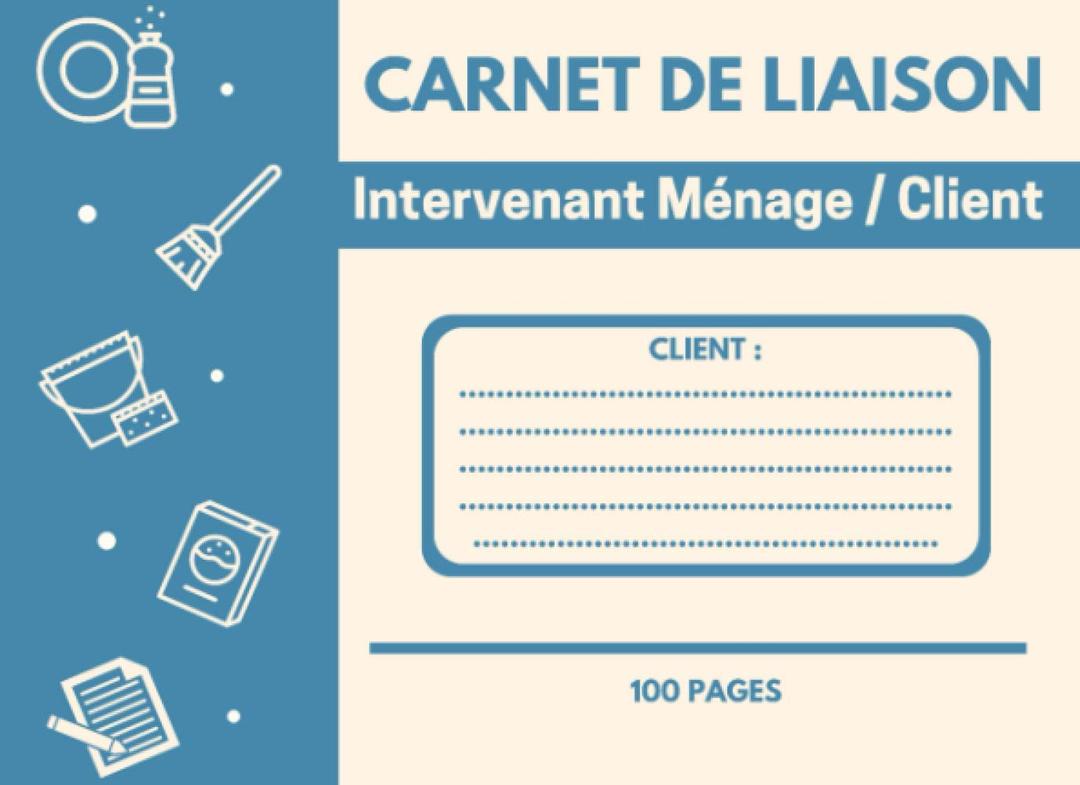 Carnet de Liaison | Intervenant - Client: 100 Pages | Pour Particulier et Professionnel | Ménage, Repassage, Garde d'enfant à domicile, Jardin et extérieur, Bricolage...etc |