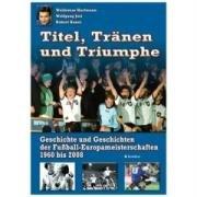 Titel, Tränen & Triumphe: Geschichte und Geschichten der Fußball-Europameisterschaften 1960 bis 2008