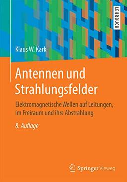 Antennen und Strahlungsfelder: Elektromagnetische Wellen auf Leitungen, im Freiraum und ihre Abstrahlung