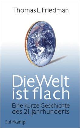 Die Welt ist flach: Eine kurze Geschichte des 21. Jahrhunderts