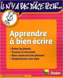 Apprendre à bien écrire : éviter les fautes, trouver le mot juste, bien construire ses phrases, perfectionner son style