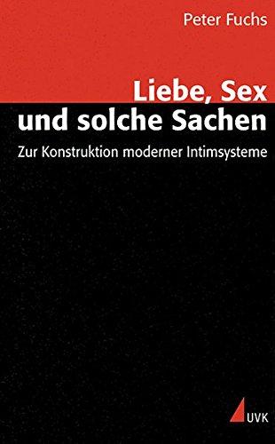 Liebe, Sex und solche Sachen: Zur Konstruktion moderner Intimsysteme (Wissen und Studium)