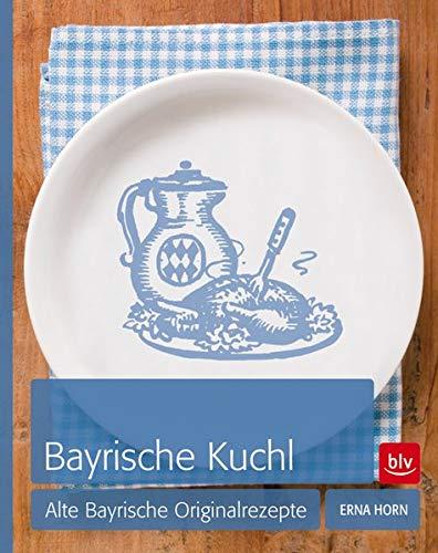 Bayrische Kuchl: Alte bayrische Originalrezepte