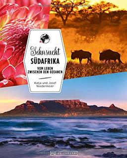 Bildband Südafrika: Sehnsucht Südafrika. Bunte Vielfalt zwischen den Ozeanen. Eine Reise vom Kap der Guten Hoffnung zum Krüger-Nationalpark mit Tafelberg und Kapstadt. Highlights für Ihren Urlaub.