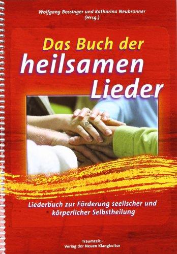 Das Buch der heilsamen Lieder: Liederbuch zur Förderung seelischer und körperlicher Selbstheilung