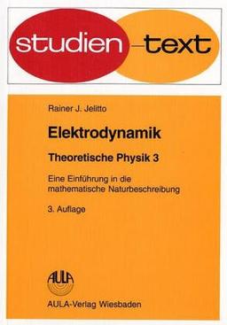 Elektrodynamik. Theoretische Physik - Eine Einführung in die mathematische Naturbeschreibung - Band 3. Studien-Text Physik: BD 3