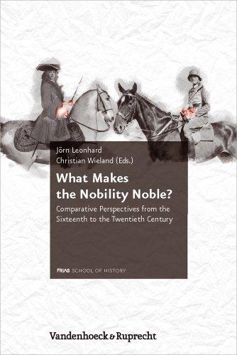 What Makes the Nobility Noble?: Comparative Perspectives from the Sixteenth to the Twentieth Century (Schriftenreihe Der Frias School of History Schriftenreihe De)