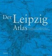 Der Leipzig Atlas: Geschichte, Gegenwart und Zukunft der Stadt im Kartenbild