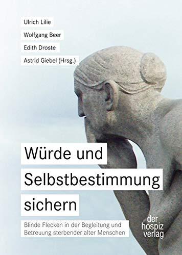 Würde und Selbstbestimmung sichern: Blinde Flecken in der Begleitung und Betreuung sterbender alter Menschen