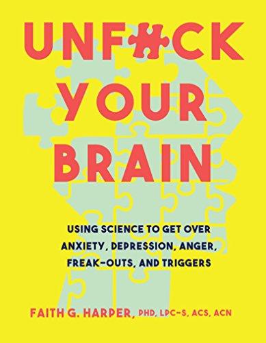 Unfuck Your Brain: Using Science To Get Over Anxiety, Depression, Anger, Freak-Outs, and Triggers