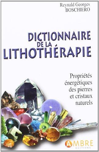 Dictionnaire de la lithothérapie : propriétés énergétiques des pierres et des cristaux naturels