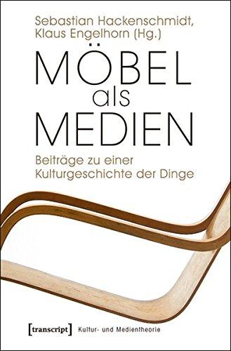 Möbel als Medien: Beiträge zu einer Kulturgeschichte der Dinge (Kultur- und Medientheorie)