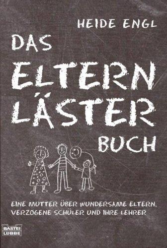 Das Elternlästerbuch: Eine Mutter über wundersame Eltern, verzogene Schüler und ihre Lehrer