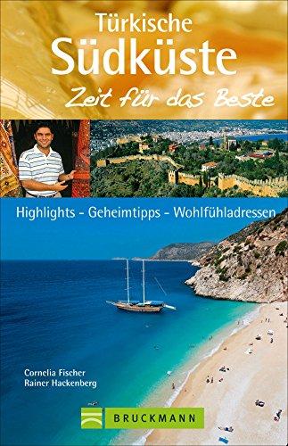 Reiseführer Türkei & Türkische Südküste - Zeit für das Beste: Highlights, Geheimtipps, Wohlfühladressen an der türkischen Riviera zwischen Antalya und Kap Anamur für den besonderen Türkei Urlaub