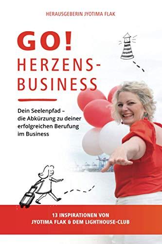 Go! Herzensbusiness: Dein Seelenpfad – die Abkürzung zu deiner erfolgreichen Berufung im Business. 13 Inspirationen von JyotiMa Flak & dem Lighthouse-Club